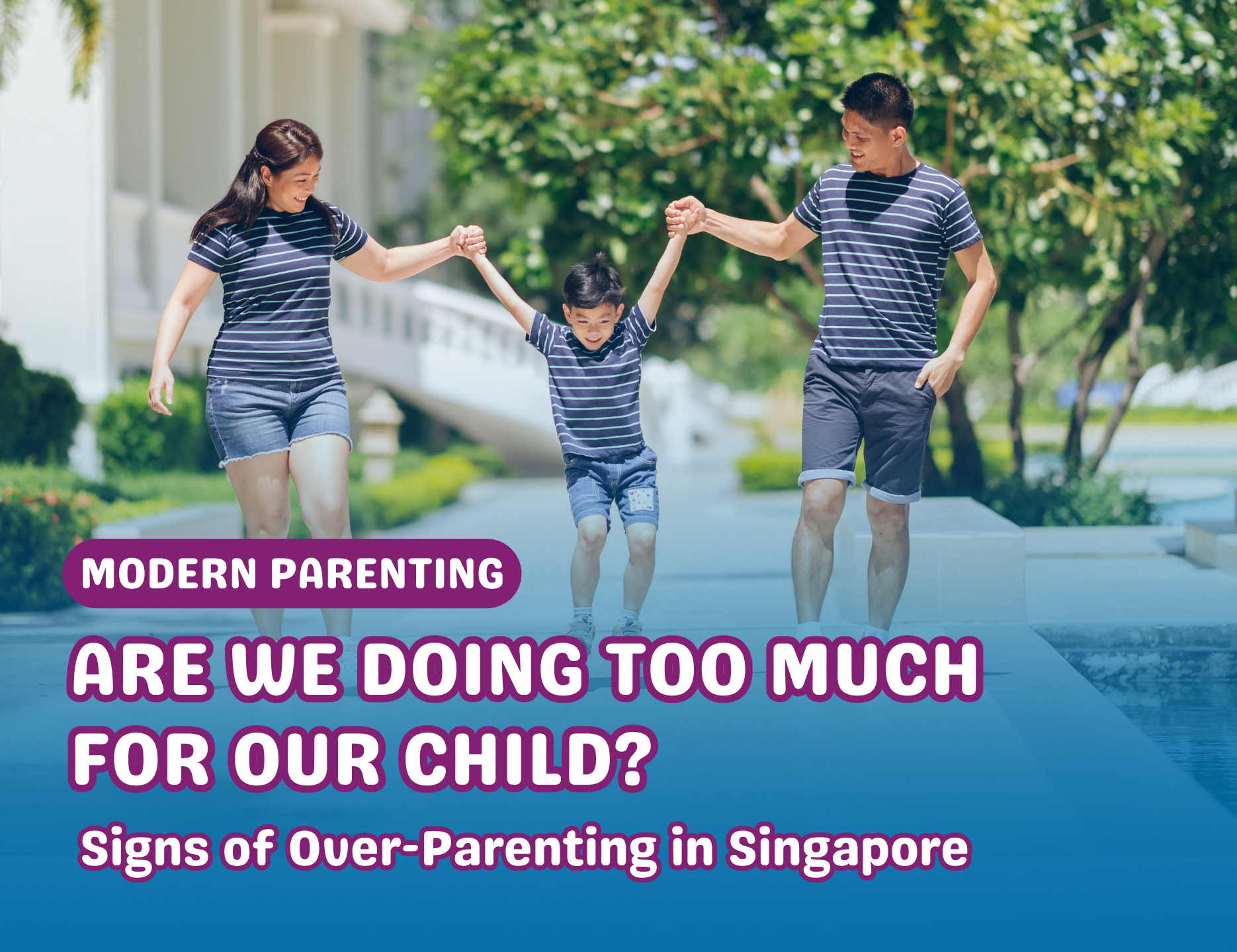 Are we doing too much for our child? Signs of Over-parenting in Singapore - Modern SG Parenting - Kidyounot Blog